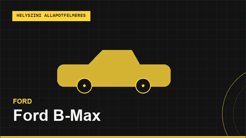 Ford B-Max helyszíni autó állapotfelmérés vásárlás előtt