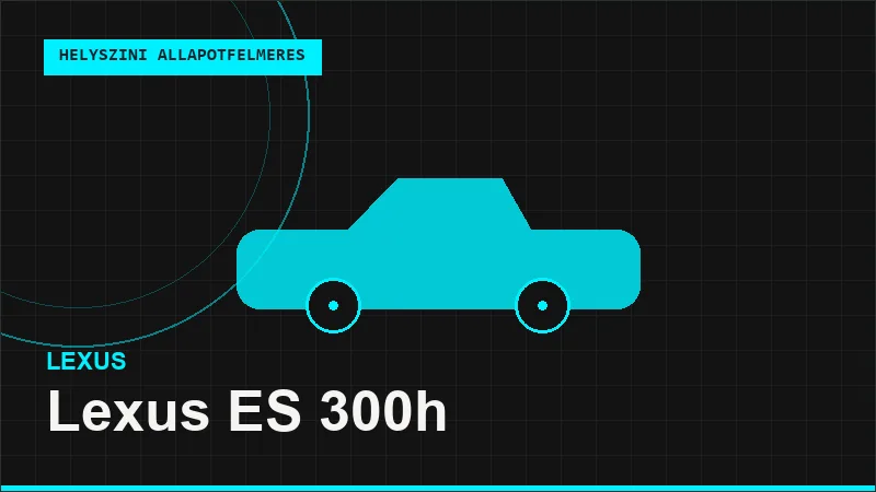 Lexus ES 300h helyszíni autó állapotfelmérés vásárlás előtt