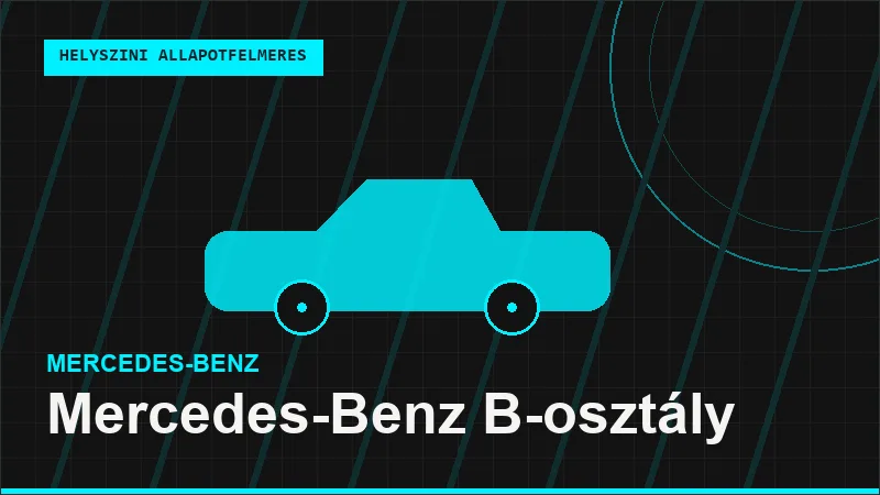Mercedes-Benz B-osztály helyszíni autó állapotfelmérés vásárlás előtt